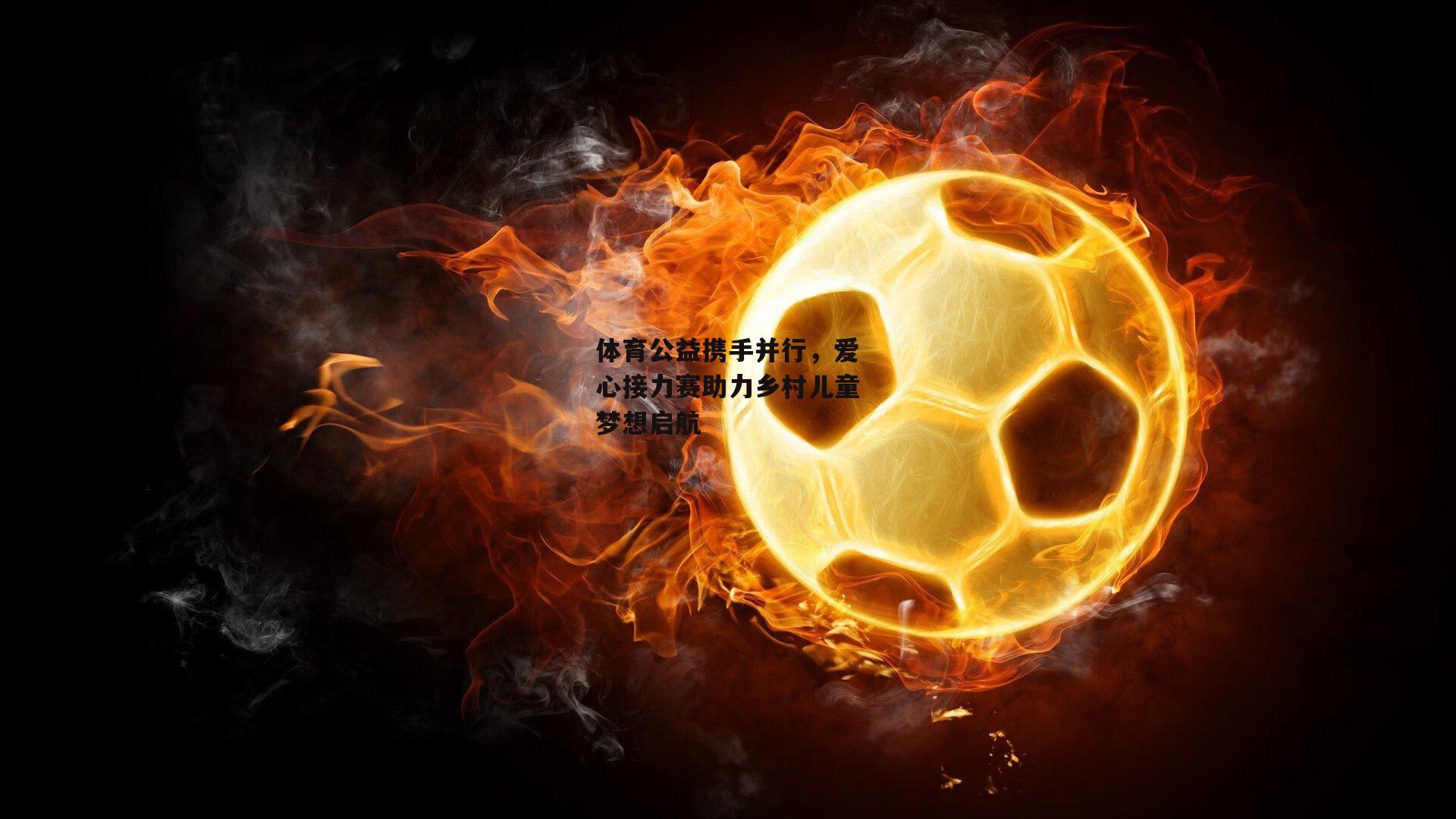体育公益携手并行，爱心接力赛助力乡村儿童梦想启航